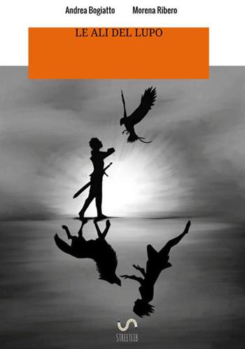 Le ali del lupo - Andrea Bogiatto, Morena Ribero - Libro StreetLib 2017 | Libraccio.it