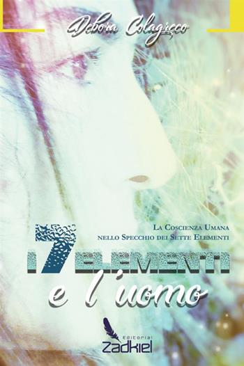 I sette elementi e l'uomo. La coscienza umana nello specchio dei sette elementi - Debora Colagreco - Libro StreetLib 2017 | Libraccio.it