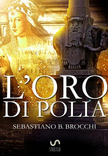 L'oro di Polia - Sebastiano B. Brocchi - Libro StreetLib 2017 | Libraccio.it