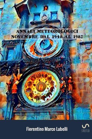 Annali meteorologici. Novembre dal 1948 al 1982 - Fiorentino Marco Lubelli - Libro StreetLib 2017 | Libraccio.it