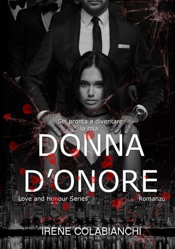 Donna d'onore. Love and honour series - Irene Colabianchi - Libro StreetLib 2017 | Libraccio.it