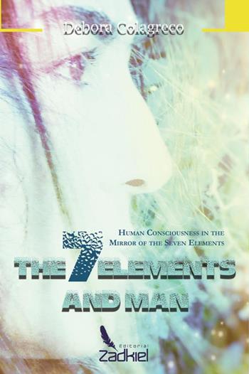 The 7 elements and man. Human consciousness in the mirror of the seven elements - Debora Colagreco - Libro StreetLib 2017 | Libraccio.it