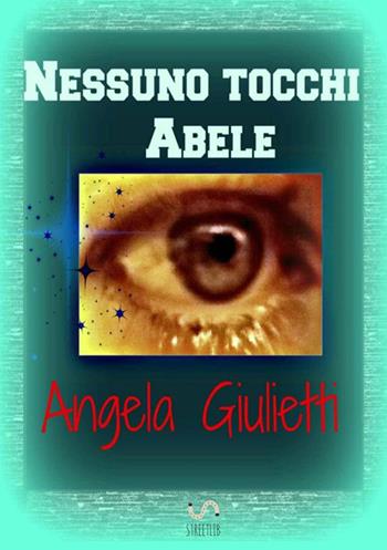 Nessuno tocchi Abele - Angela Giulietti - Libro StreetLib 2017 | Libraccio.it
