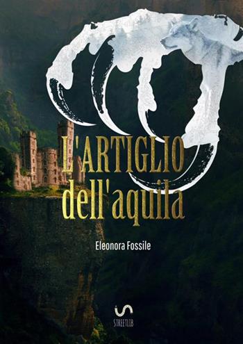 L'artiglio dell'aquila - Eleonora Fossile - Libro StreetLib 2017 | Libraccio.it