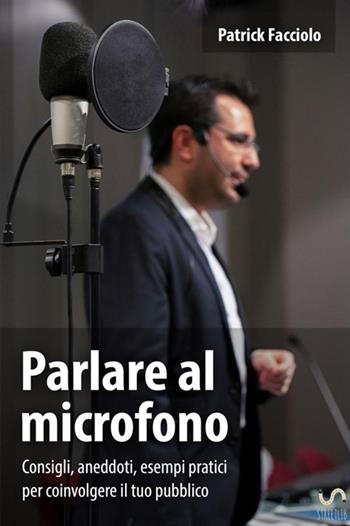 Parlare al microfono - Patrick Facciolo - Libro StreetLib 2017 | Libraccio.it