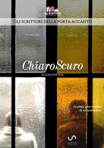 ChiaroScuro - Gli scrittori della porta accanto - Libro StreetLib 2017 | Libraccio.it
