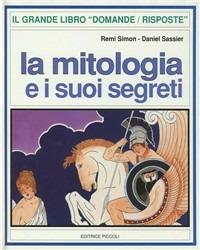 La mitologia e i suoi segreti - Remi Simon, Daniel Sassier - Libro Piccoli 1995, Domande e risposte | Libraccio.it