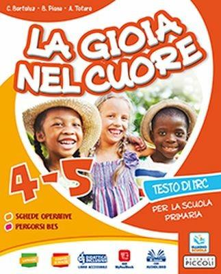 La gioia nel cuore. Per la 4ª e 5ª classe della Scuola elementare. Con ebook. Con espansione online - C. Bortoluz, B. Piona, A. Totaro - Libro Piccoli 2018 | Libraccio.it