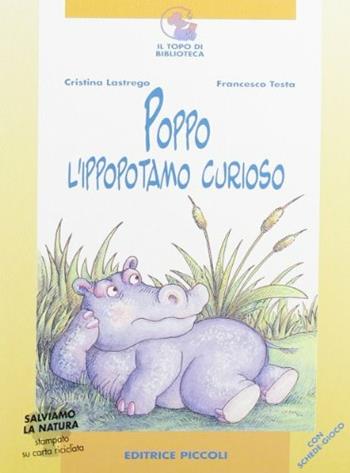 Poppo l'ippopotamo curioso - Cristina Làstrego, Francesco Testa - Libro Piccoli 2001, Topo di biblioteca | Libraccio.it