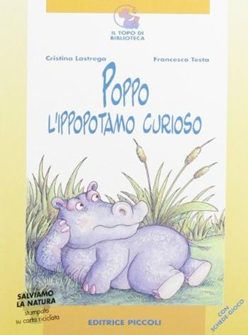 Poppo l'ippopotamo curioso - Cristina Lastrego, Francesco Testa - Libro Piccoli 2001, Topo di biblioteca | Libraccio.it