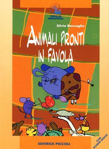 Animali pronti in favola - Silvia Roncaglia - Libro Piccoli 2004, Topo di biblioteca | Libraccio.it