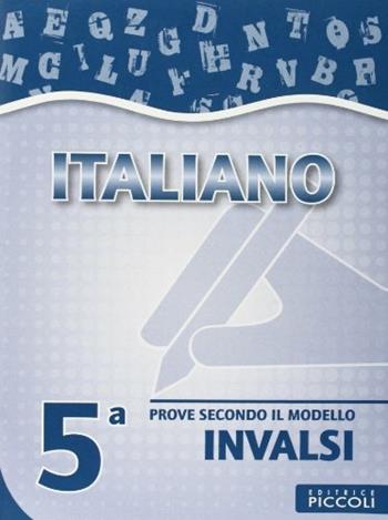 Italiano. Prove scritte secondo il modello INVALSI. Per la 5ª classe elementare  - Libro Piccoli 2012 | Libraccio.it