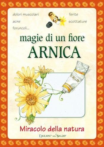 Magie di un fiore arnica  - Libro Edizioni del Baldo 2017 | Libraccio.it
