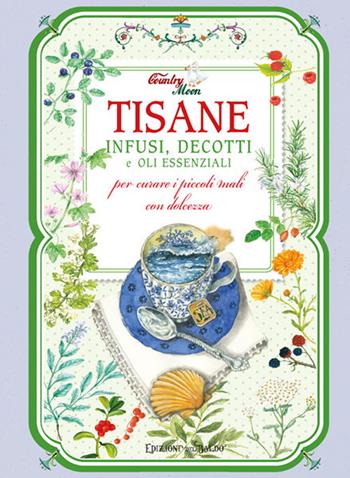 Tisane, infusi, decotti e oli essenziali per curare i piccoli mali con dolcezza  - Libro Edizioni del Baldo 2018 | Libraccio.it