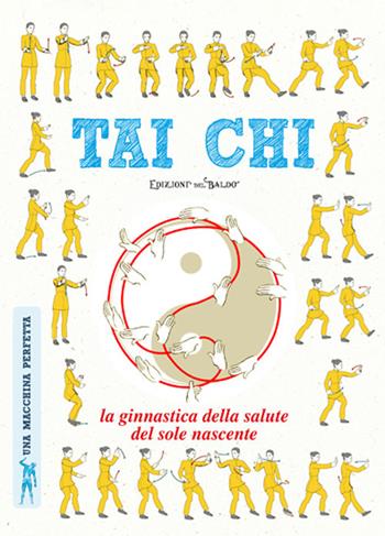 Tai chi. La ginnastica della salute del sole nascente  - Libro Edizioni del Baldo 2018, Una macchina perfetta | Libraccio.it