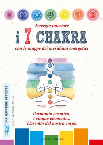 Energia interiore. I 7 chakra. Con le mappe dei meridiani energetici - Ulrike Raiser - Libro Edizioni del Baldo 2018, Una macchina perfetta | Libraccio.it