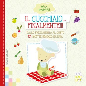 Il cucchiaio... Finalmente. Dallo svezzamento al gusto. 61 ricette secondo natura  - Libro Edizioni del Baldo 2018 | Libraccio.it