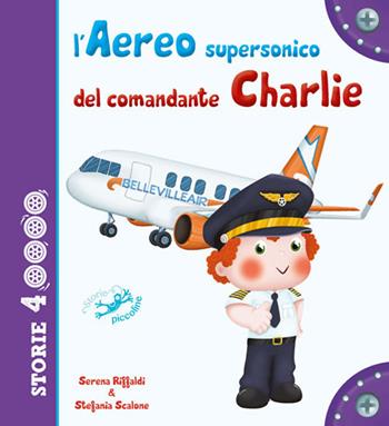 L' aereo supersonico del comandante Charlie. Ediz. a colori - Serena Riffaldi, Stefania Scalone - Libro Edizioni del Baldo 2019, Storie a 4 ruote | Libraccio.it