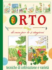 Orto di casa, per le 4 stagioni. Tecniche di coltivazione e varietà