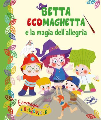 Betta Ecomaghetta e la magia dell'allegria. Ecomagia a Belleville. Ediz. illustrata - Mario Gardini - Libro Edizioni del Baldo 2019 | Libraccio.it