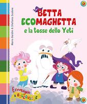 Betta Ecomaghetta e la tosse dello Yeti. Ediz. illustrata