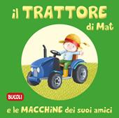 Il trattore di Mat e le macchine dei suoi amici. Ediz. illustrata