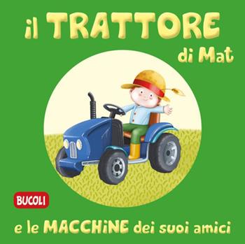 Il trattore di Mat e le macchine dei suoi amici. Ediz. illustrata  - Libro Edizioni del Baldo 2020, Bucoli | Libraccio.it