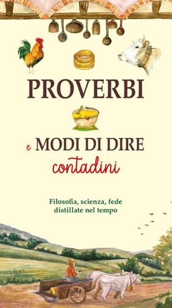 Proverbi e modi di dire contadini. Filosofia, scienza, fede distillate nel tempo  - Libro Edizioni del Baldo 2021 | Libraccio.it