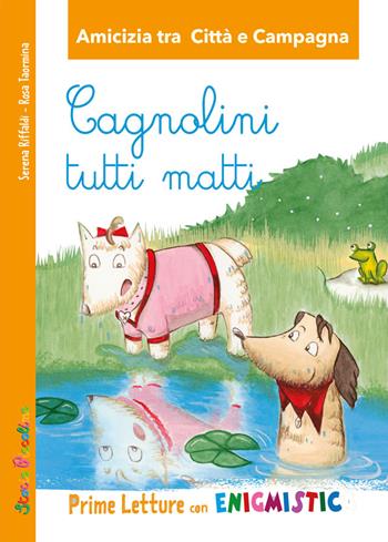 Cagnolini tutti matti. Amicizia tra città e campagna Prime letture con Enigmistica - Serena Riffaldi - Libro Edizioni del Baldo 2022, Storie piccoline | Libraccio.it