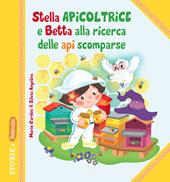 Stella Apicoltrice e Betta alla ricerca delle api scomparse. Ediz. illustrata