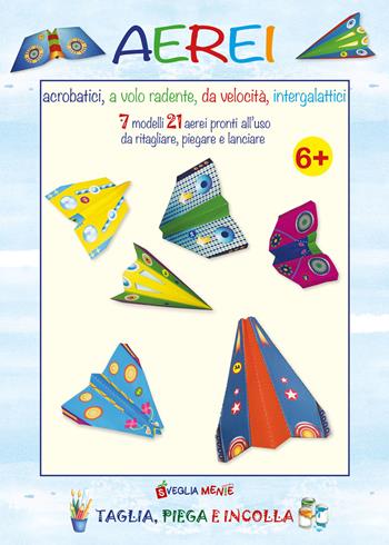 Aerei acrobatici, a volo radente, da velocità, intergalattici. 7 modelli 21 aerei pronti all'uso da ritagliare, piegare e lanciare - Irene Mazza - Libro Edizioni del Baldo 2024, Taglia, piega e incolla | Libraccio.it