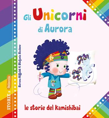 Gli unicorni di Aurora. Le storie del kamishibai. Ediz. illustrata - Serena Riffaldi - Libro Edizioni del Baldo 2024, Storie a Belleville | Libraccio.it