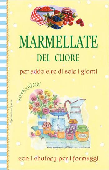 Marmellate del cuore. Per addolcire di sole i giorni con i chutney per i formaggi  - Libro Edizioni del Baldo 2024, Pane e cipolla | Libraccio.it