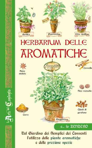Herbarium delle aromatiche. Dal giardino dei semplici dei conventi, l'utilizzo delle piante aromatiche e delle preziose spezie  - Libro Edizioni del Baldo 2024, Le arti del Convento | Libraccio.it