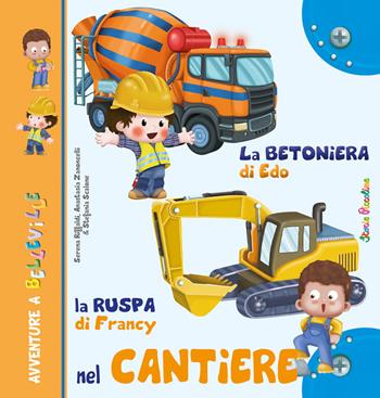 La betoniera di Edo. La ruspa di Francy. Nel cantiere. Ediz. a colori - Serena Riffaldi, Anastasia Zanoncelli, Stefania Scalone - Libro Edizioni del Baldo 2024, Storie a Belleville | Libraccio.it