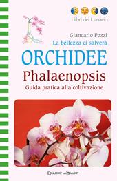 La bellezza ci salverà. Orchidee. Phalaenopsis. Guida pratica alla coltivazione. Ediz. illustrata
