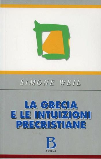 La Grecia e le intuizioni precristiane - Simone Weil - Libro Borla 1999, Opere di Simone Weil | Libraccio.it