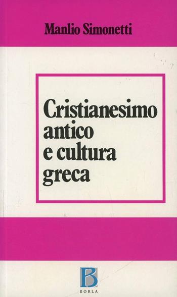 Cristianesimo antico e cultura greca - Manlio Simonetti - Libro Borla 2001, Cultura cristiana antica. Studi | Libraccio.it