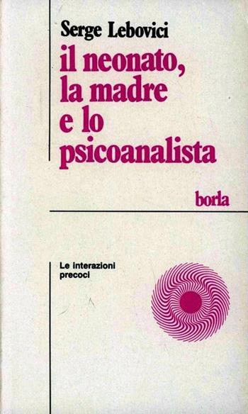 Il neonato, la madre e lo psicoanalista. Le interazioni precoci - Serge Lebovici - Libro Borla 1988, Biblioteca Quaderni di psicoter. infant. | Libraccio.it