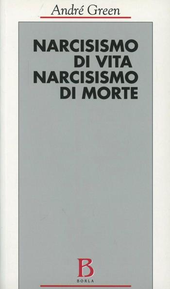 Narcisismo di vita, narcisismo di morte - André Green - Libro Borla 1992, Opere di André Green | Libraccio.it