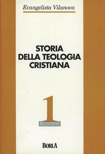 Storia della teologia cristiana. Vol. 1: Dalle origini al XV secolo. - Evangelista Vilanova - Libro Borla 1991, Nuova collana di teologia | Libraccio.it