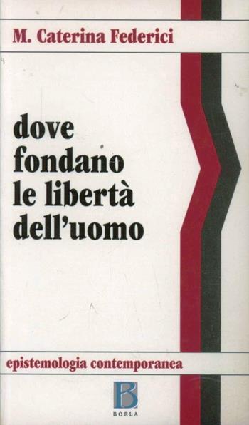 Dove fondano le libertà dell'uomo - Maria Caterina Federici - Libro Borla 2007, Epistemologia contemporanea | Libraccio.it