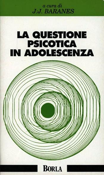Questione psicotica in adolescenza. Il passaggio del Capo Horn - Jean José Baranes - Libro Borla 1994, La mente adolescente | Libraccio.it