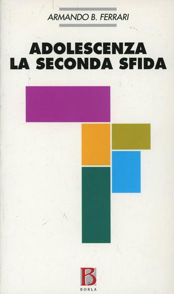 Adolescenza: la seconda sfida. Considerazioni psicoanalitiche sull'adolescenza - Armando B. Ferrari - Libro Borla 1994, Ricerche psicoanalitiche | Libraccio.it