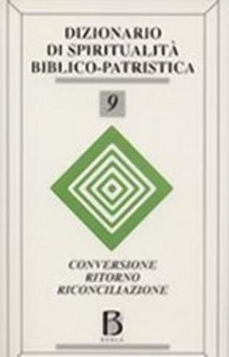 Dizionario di spiritualità biblico-patristica. Vol. 9: Conversione, ritorno, riconciliazione.  - Libro Borla 1995, Dizionario spiritual. biblico-patristica | Libraccio.it