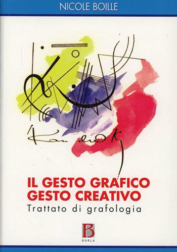 Il gesto grafico gesto creativo. Trattato di grafologia - Nicole Boille - Libro Borla 2006, Segno e comunicazione | Libraccio.it