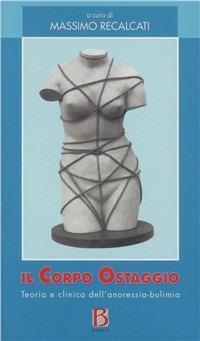 Il corpo ostaggio. Teoria e clinica dell'anoressia-bulimia  - Libro Borla 1998, Studi e ricerche | Libraccio.it