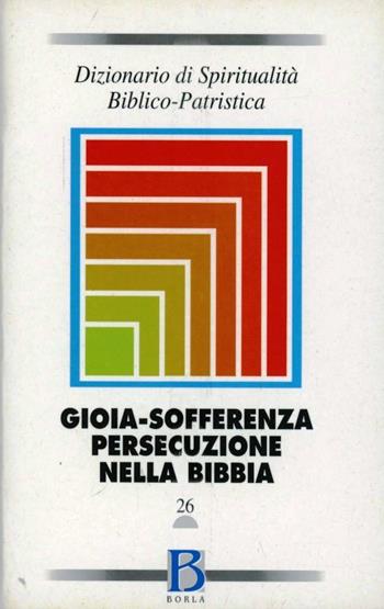 Dizionario di spiritualità biblico-patristica. Vol. 26: Gioia, sofferenza, persecuzione nella Bibbia.  - Libro Borla 2000, Dizionario spiritual. biblico-patristica | Libraccio.it