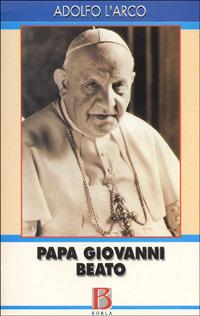 Papa Giovanni beato. La parola agli atti processuali - Adolfo L'Arco - Libro Borla 2000 | Libraccio.it