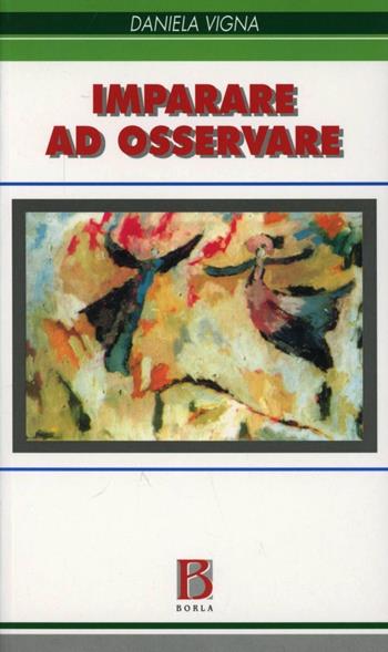 Imparare ad osservare - Daniela Vigna - Libro Borla 2002 | Libraccio.it